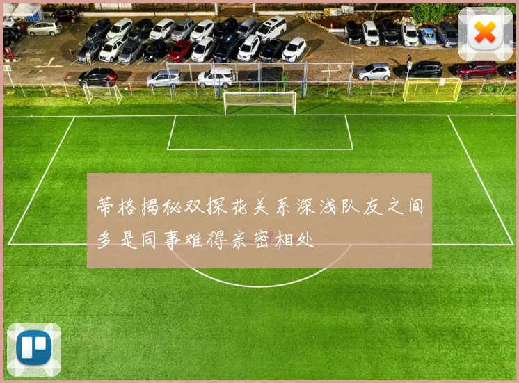 蒂格揭秘双探花关系深浅队友之间多是同事难得亲密相处