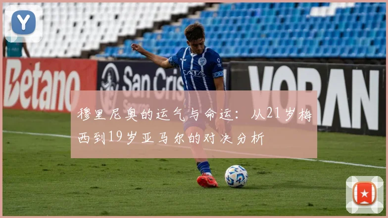 穆里尼奥的运气与命运：从21岁梅西到19岁亚马尔的对决分析